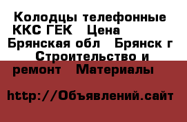 Колодцы телефонные ККС-ГЕК › Цена ­ 7 400 - Брянская обл., Брянск г. Строительство и ремонт » Материалы   